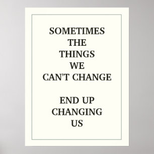 POSTER SOMETIMES THE  THINGS WE CAN'T CHANGE  END UP