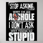 Poster Stop Asking Why I'm An Hole I Don't Ask You Stud (Devant)