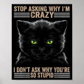 Poster Stop Asking Why Im Crazy Cat  (Devant)
