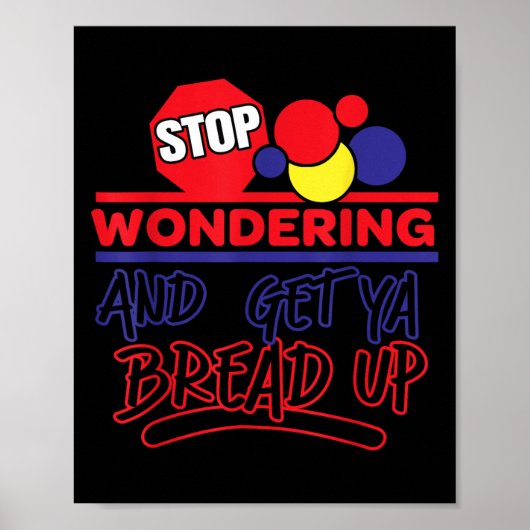 Poster Stop Wondering And Get Ya Bread Up Funny Retro (Devant)