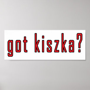 Poster t'as du kiszka ?