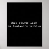 Poster That Sounds Like My Husband's Problem Funny Quote (Devant)