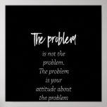 Poster the problem is not the problem the problem is your<br><div class="desc">the problem is not the problem the problem is your attitude about the problem</div>