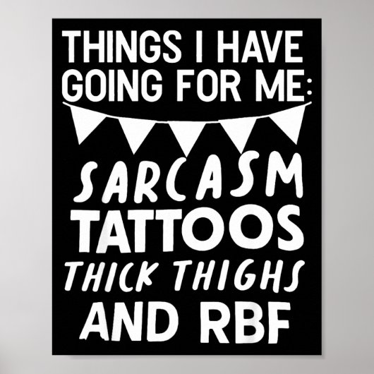 Poster Things I Have Going For Me Sarcasm Tattoos Thick T (Devant)