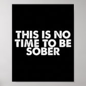 Poster This Is No Time To Be Sober Humor Funny Quote  (Devant)