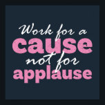 Poster Travailler Pour Une Cause Non Pour Applaudir Inspi<br><div class="desc">Travaille pour une cause. Pas pour applaudissements. Conception de citations stimulante et motivante pour les activistes et les bénévoles qui travaillent avec passion pour avoir un impact dans ce monde. Un message positif cool pour ceux qui sacrifient leur temps et leur argent pour aider les autres. Conception parfaite pour les...</div>