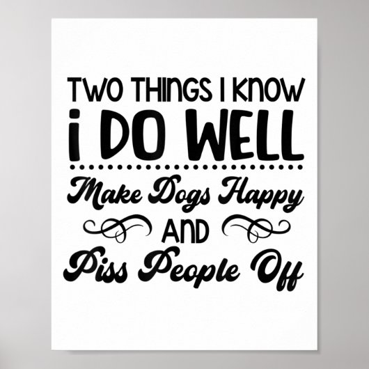 Poster Two Things I Know I Do Well Make Dogs Happy And Pe (Devant)