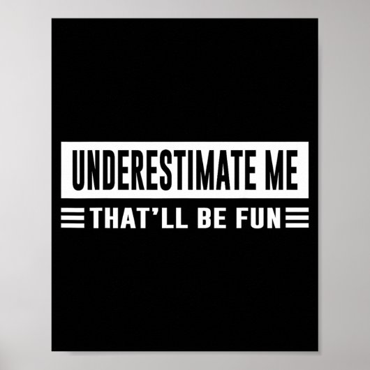 Poster Underestimate Me That'll Be Fun Funny Sarcasm Quot (Devant)