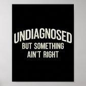 Poster Undiagnosed But Soing Ain't Right Funny Saying (Devant)