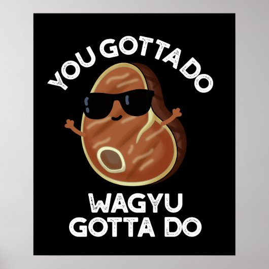 Poster Vous Devez Faire Wagyu Gotta Do Steak Pun Dark BG (Devant)
