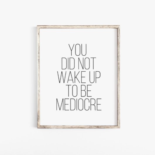 Poster Vous Ne Vous Êtes Pas Réveillés Pour Être Médiocre