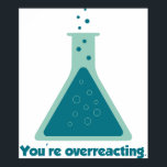 Poster Vous réagissez de manière excessive à la science d<br><div class="desc">Améliore ta chimie. Yay science !</div>