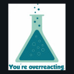 Poster Vous réagissez de manière excessive à la science d<br><div class="desc">Améliore ta chimie. Yay science !</div>