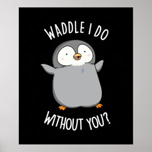 Poster Waddle I Do without You Funny Penguin Pun Pun Dark