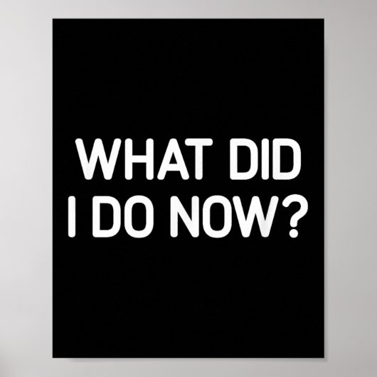 Poster What Did I Do Now, Funny, Jokes, Sarcastic (Devant)