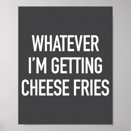 Poster Whatever Im Getting Cheese Fries - Funny Quote  (Devant)