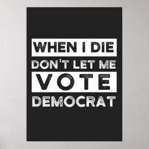 Poster When I Die Don't Let Me Vote Democat