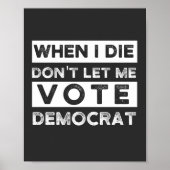 Poster When I Die Don't Let Me Vote Democat (Devant)