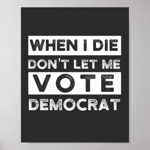 Poster When I Die Don't Let Me Vote Democat