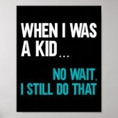 Poster When I Was A Kid No Wait I Still Do That (Devant)