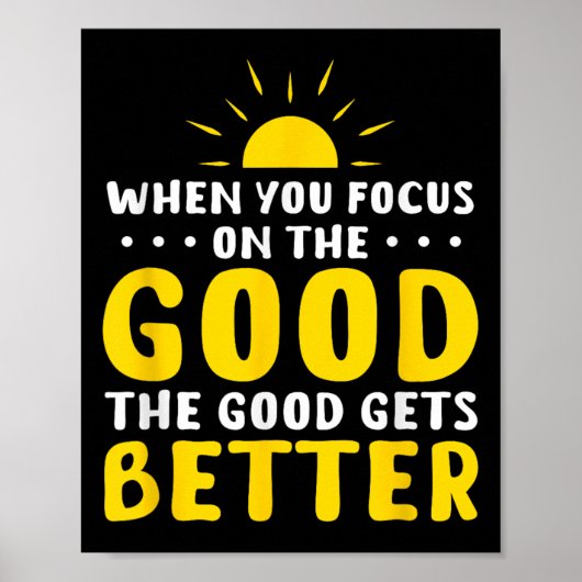 Poster When You Focus On The Good The Good Gets Better Mo (Devant)