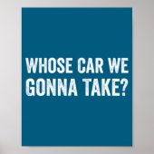 Poster Whose Car We Gonna Take_ Funny Quote (Devant)