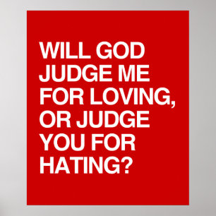 POSTER WILL GOD JUDGE ME FOR LOVING OR YOU FOR HATING?
