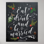 Poster winter christmas eat drink be married sign wedding<br><div class="desc">A beautiful winter/christmas themed Eat Drink and be Married sign for your wedding reception/bridal shower etc, with a chalkboard effect background. A whole range of co-ordinating signs and stationery is available in my shop. Personalize with your names and date of wedding along the bottom if required or delete if you...</div>