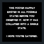 Poster You collapsed it ! L'humour de Quantum Physic<br><div class="desc">Are you a Quantum Physics est enthousiaste ? Then this is just the right design for you. Texte based and easily customized with your prefermes font et colors (just hit the "customize" button), this is a text text based design with a funny message: "This design happily existed in possible states...</div>