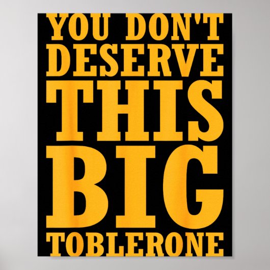 Poster You Dont Deserve This Big Toblerone  (Devant)