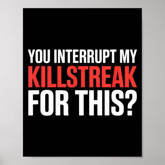 Poster You Interrupt My Killstreak For This_ For My Gamer (Devant)