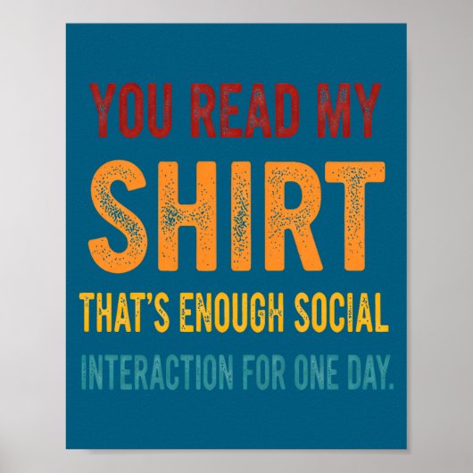 Poster You Read My Shirt That's Enough Social Interaction (Devant)