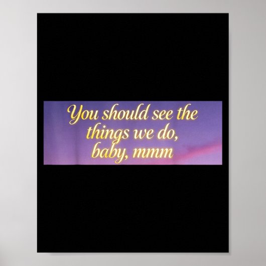 Poster You Should See The Things We Do, Baby, Mmm, Motiva (Devant)