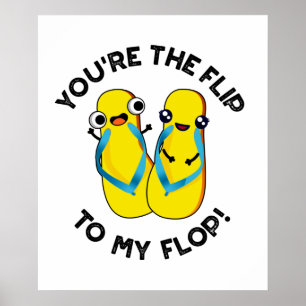 Poster You're The Flip To My Flop Funny Slipper Pun