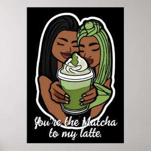 Poster You're the Matcha to My Latte