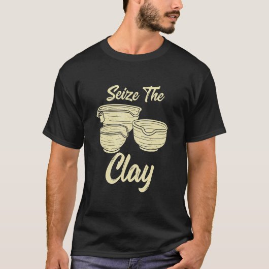 Pottery Making  For Ceramist  Seize The Clay 2 T-shirt (Voorkant)