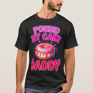 Pound My Cake Daddy Humor Grappige Grap Verlegen T-shirt