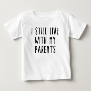 Pour Bébé Je Vis Toujours Avec Mes Parents Baby T-Shirt