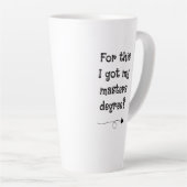 Pour ça j'ai obtenu mon master ? Mug Latte (Angle droit)