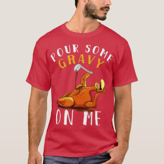 Pour some Gravy on me Happy Turkey Day Thanksgiv T-shirt