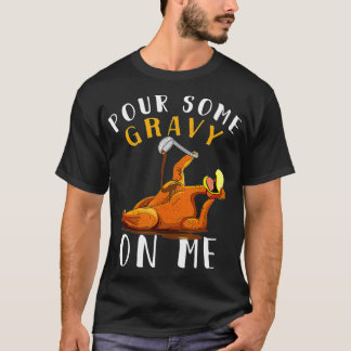 Pour some Gravy on me Happy Turkey Day Thanksgiv T-shirt