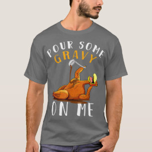 Pour some Gravy on me Happy Turkey Day Thanksgiv T-shirt