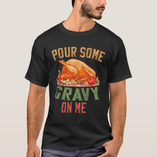 Pour some Gravy on me Happy Turkey Day Thanksgivin T-shirt