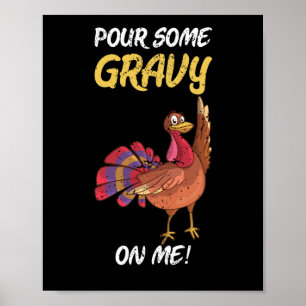 Pour some Gravy on Me Turkey Gravy Thanksgiving Poster