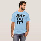 POURQUOI FONT-IL ? T-shirt (Devant entier)