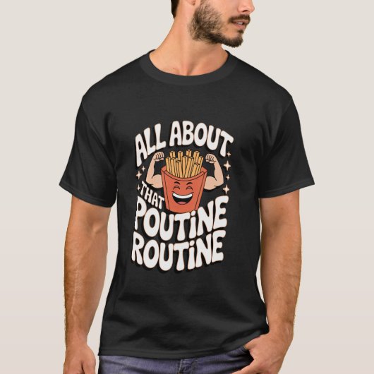 Poutine Alles draait om die Poutine Routine T-shirt (Voorkant)
