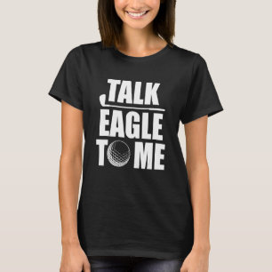 Praat Eagle naar mij Golf speler Pun Golfer Putt U T-shirt