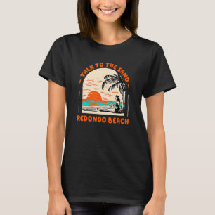 Praat met de zand Redondo Beach Ocean California T-shirt