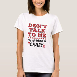 Praat niet met me. Mijn Vriendin is gek T-shirt