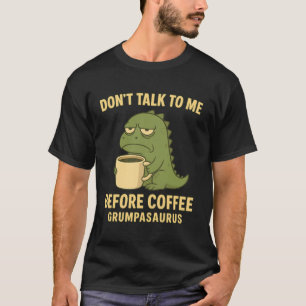 Praat niet met me voor koffie Grumpasaurus Chagrij T-shirt
